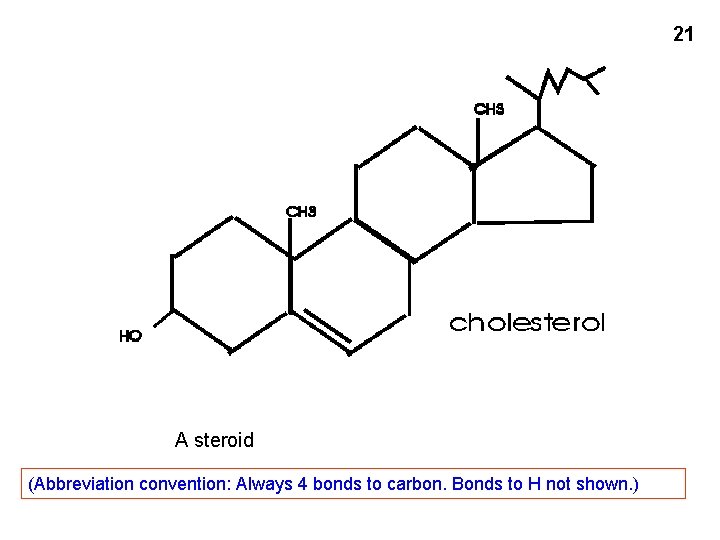 21 A steroid (Abbreviation convention: Always 4 bonds to carbon. Bonds to H not