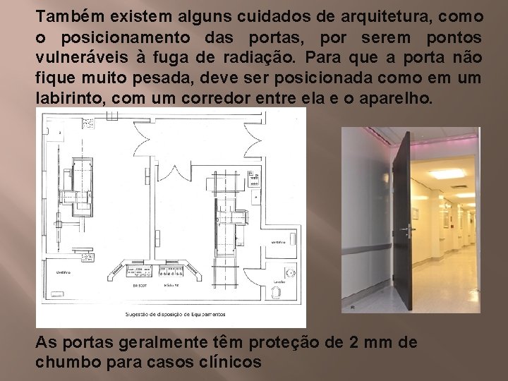 Também existem alguns cuidados de arquitetura, como o posicionamento das portas, por serem pontos