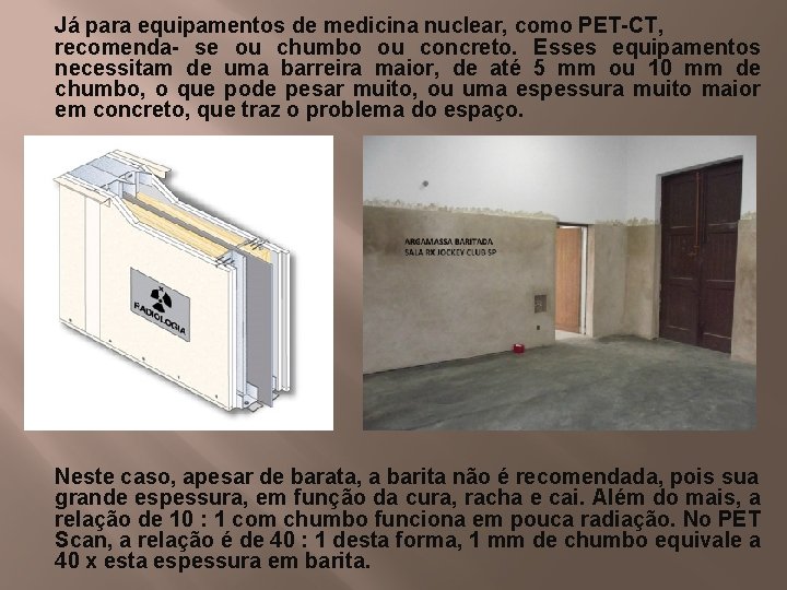 Já para equipamentos de medicina nuclear, como PET-CT, recomenda- se ou chumbo ou concreto.