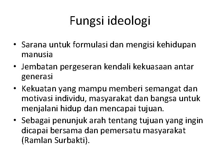 Fungsi ideologi • Sarana untuk formulasi dan mengisi kehidupan manusia • Jembatan pergeseran kendali