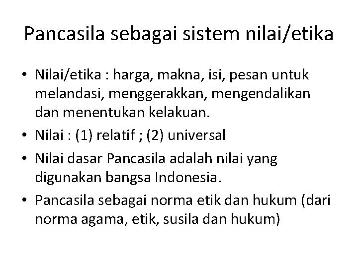 Pancasila sebagai sistem nilai/etika • Nilai/etika : harga, makna, isi, pesan untuk melandasi, menggerakkan,