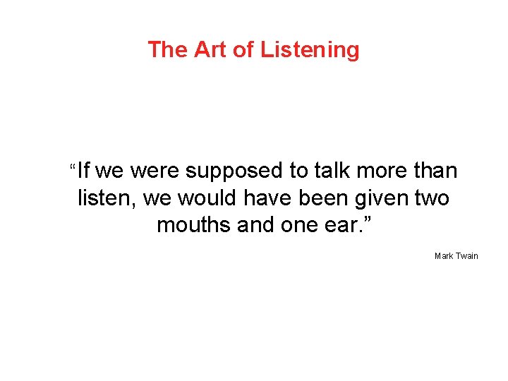 The Art of Listening “If we were supposed to talk more than listen, we
