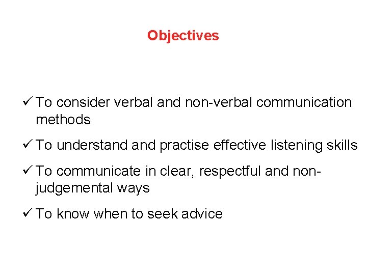 Objectives ü To consider verbal and non-verbal communication methods ü To understand practise effective