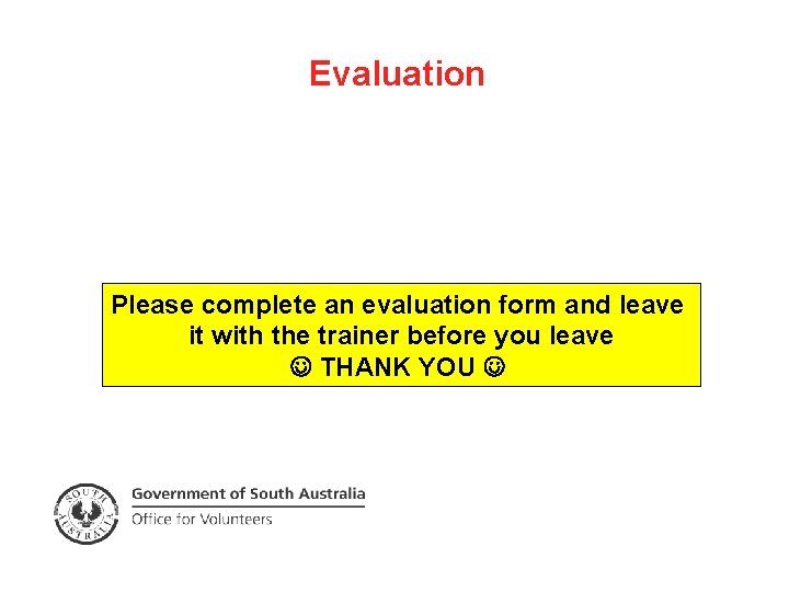 Evaluation Please complete an evaluation form and leave it with the trainer before you