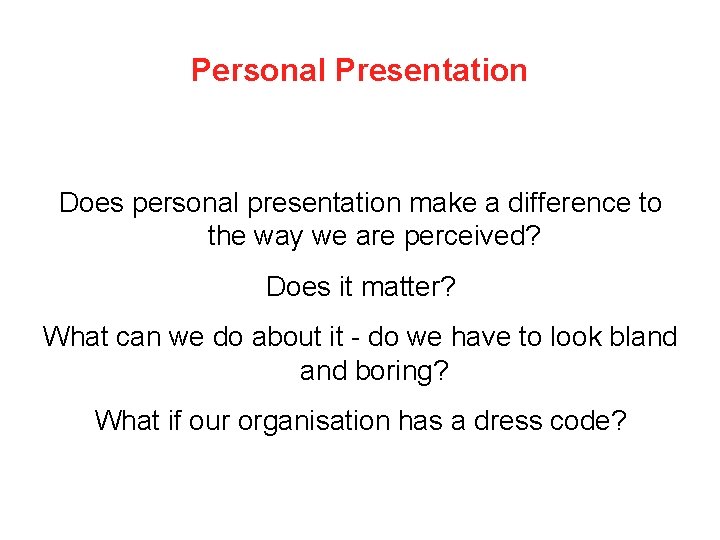 Personal Presentation Does personal presentation make a difference to the way we are perceived?