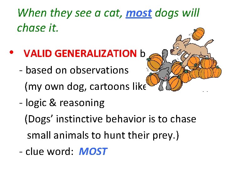 When they see a cat, most dogs will chase it. • VALID GENERALIZATION because: When they see a cat, most dogs will chase it. • VALID GENERALIZATION because: