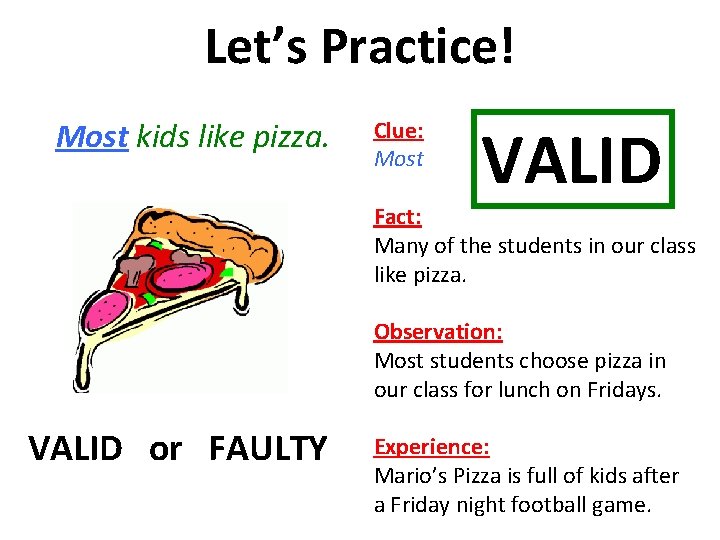 Let’s Practice! Most kids like pizza. Clue: Most VALID Fact: Many of the students