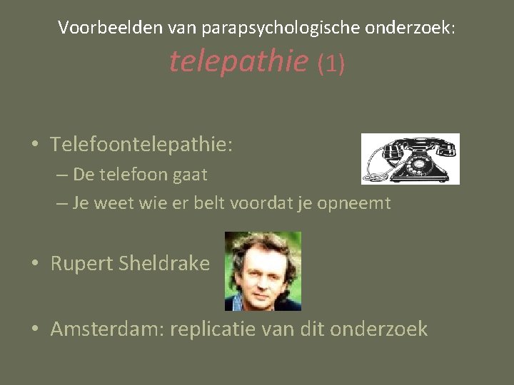 Voorbeelden van parapsychologische onderzoek: telepathie (1) • Telefoontelepathie: – De telefoon gaat – Je