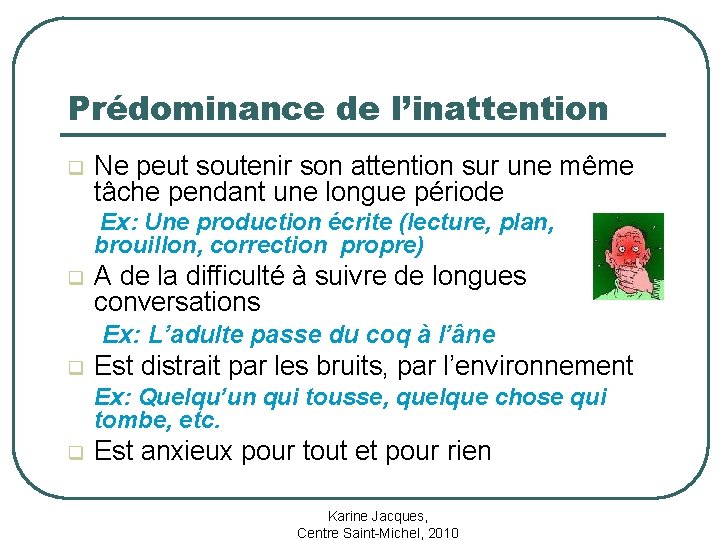 Prédominance de l’inattention q Ne peut soutenir son attention sur une même tâche pendant