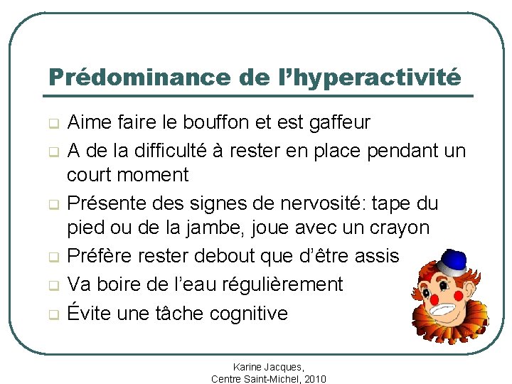 Prédominance de l’hyperactivité q q q Aime faire le bouffon et est gaffeur A