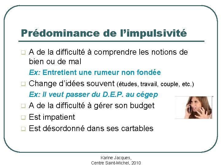 Prédominance de l’impulsivité q A de la difficulté à comprendre les notions de bien