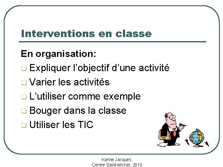 Interventions en classe En organisation: q Expliquer l’objectif d’une activité q Varier les activités