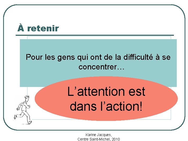 À retenir Pour les gens qui ont de la difficulté à se concentrer… L’attention