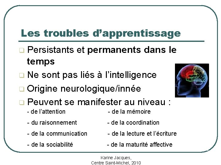 Les troubles d’apprentissage Persistants et permanents dans le temps q Ne sont pas liés