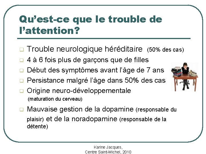 Qu’est-ce que le trouble de l’attention? q Trouble neurologique héréditaire q 4 à 6