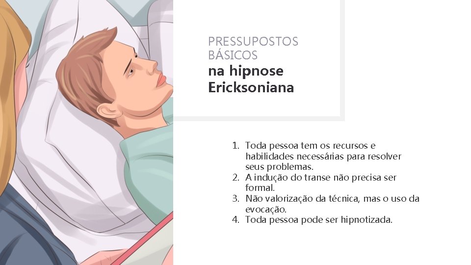 PRESSUPOSTOS BÁSICOS na hipnose Ericksoniana 1. Toda pessoa tem os recursos e habilidades necessárias