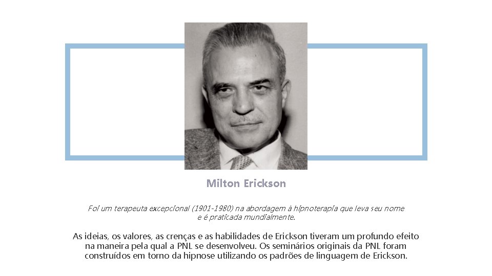 Milton Erickson Foi um terapeuta excepcional (1901 -1980) na abordagem à hipnoterapia que leva