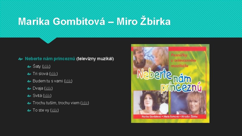 Marika Gombitová – Miro Žbirka Neberte nám princeznú (televízny muzikál) Šaty (klik) Tri slová