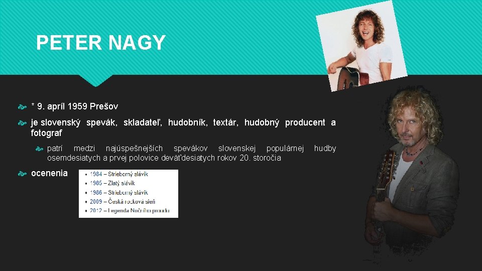 PETER NAGY * 9. apríl 1959 Prešov je slovenský spevák, skladateľ, hudobník, textár, hudobný
