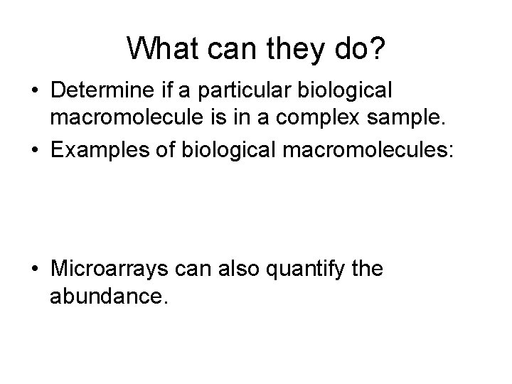What can they do? • Determine if a particular biological macromolecule is in a