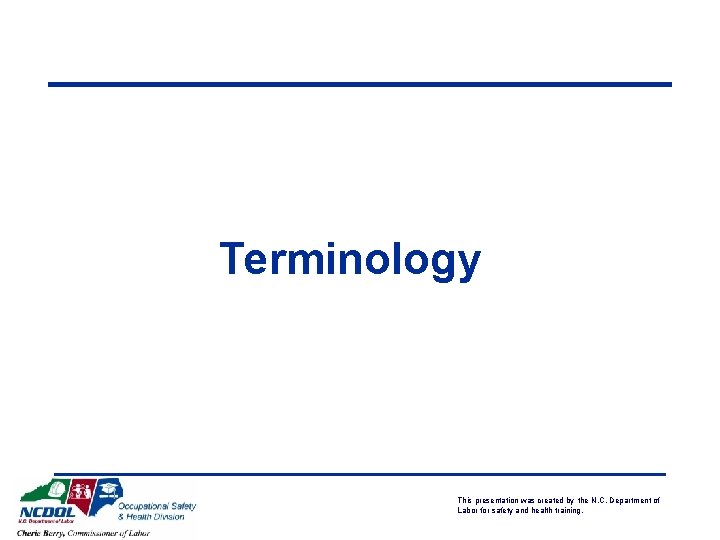 Terminology This presentation was created by the N. C. Department of Labor for safety