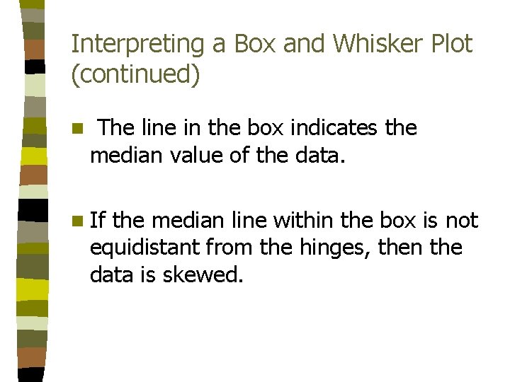 Interpreting a Box and Whisker Plot (continued) n The line in the box indicates