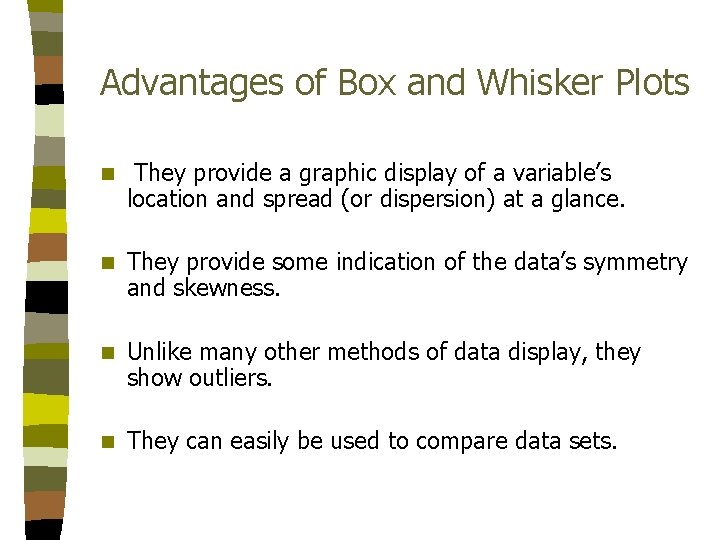 Advantages of Box and Whisker Plots n They provide a graphic display of a