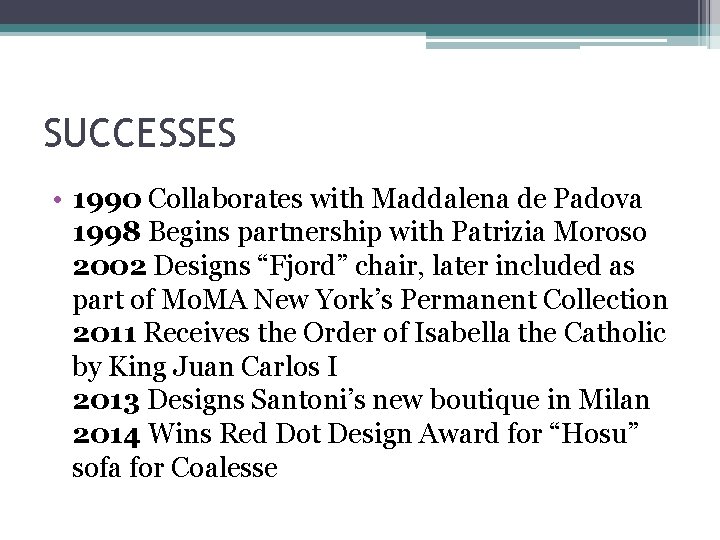 SUCCESSES • 1990 Collaborates with Maddalena de Padova 1998 Begins partnership with Patrizia Moroso