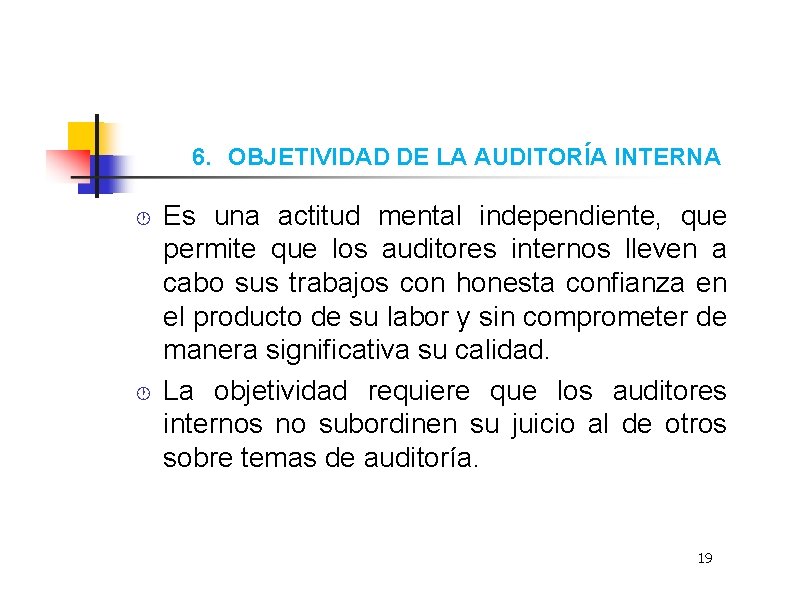 6. OBJETIVIDAD DE LA AUDITORÍA INTERNA Es una actitud mental independiente, que permite que