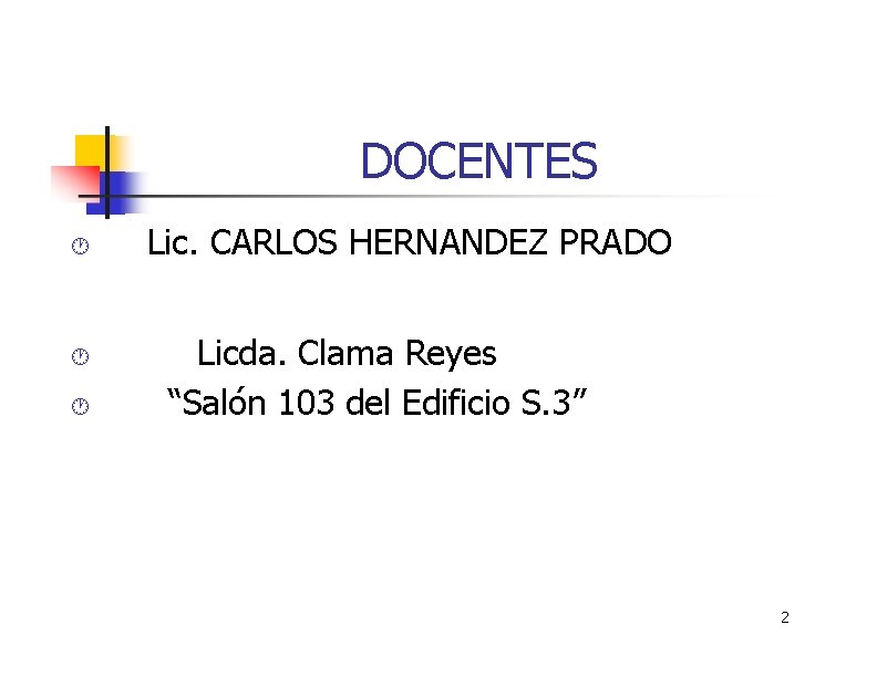 DOCENTES Lic. CARLOS HERNANDEZ PRADO Licda. Clama Reyes “Salón 103 del Edificio S. 3”