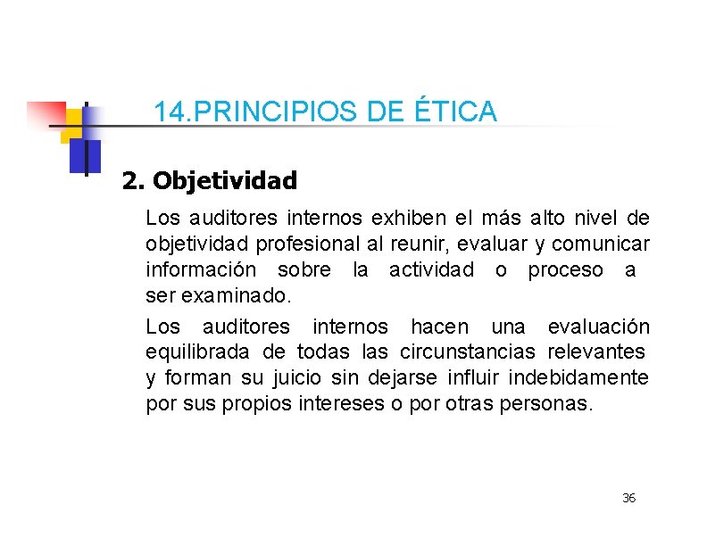 14. PRINCIPIOS DE ÉTICA 2. Objetividad Los auditores internos exhiben el más alto nivel