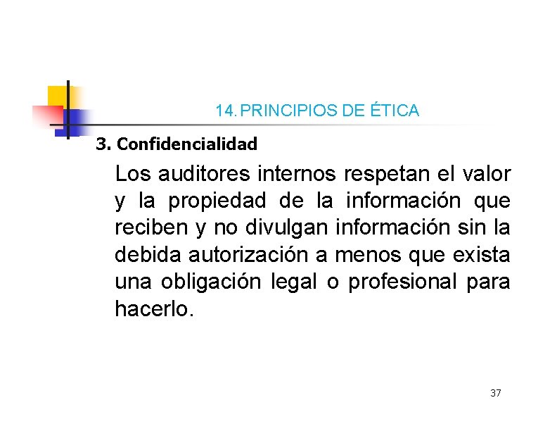 14. PRINCIPIOS DE ÉTICA 3. Confidencialidad Los auditores internos respetan el valor y la