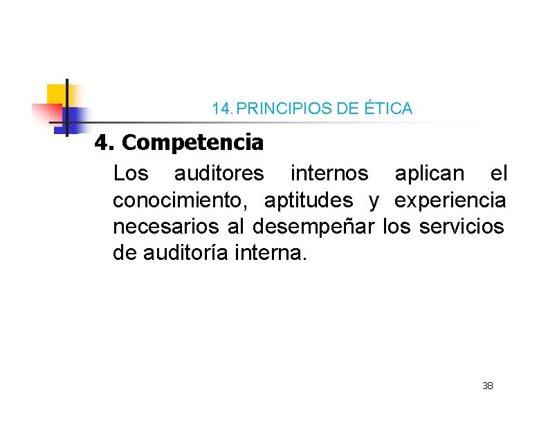 14. PRINCIPIOS DE ÉTICA 4. Competencia Los auditores internos aplican el conocimiento, aptitudes y