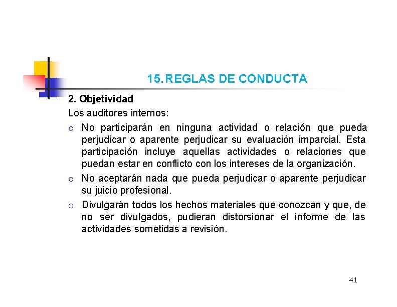 15. REGLAS DE CONDUCTA 2. Objetividad Los auditores internos: No participarán en ninguna actividad