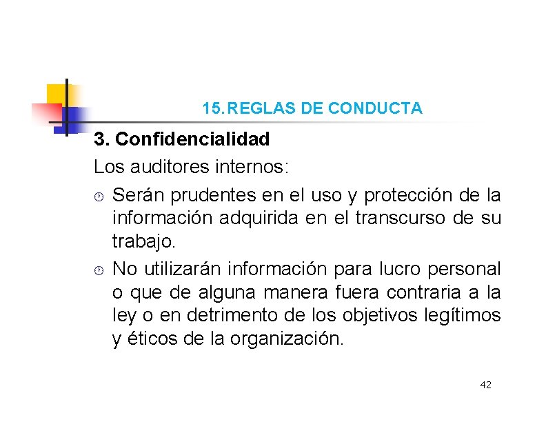 15. REGLAS DE CONDUCTA 3. Confidencialidad Los auditores internos: Serán prudentes en el uso