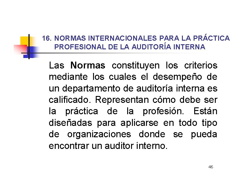 16. NORMAS INTERNACIONALES PARA LA PRÁCTICA PROFESIONAL DE LA AUDITORÍA INTERNA Las Normas constituyen