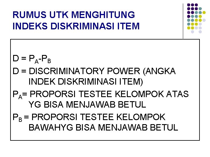 RUMUS UTK MENGHITUNG INDEKS DISKRIMINASI ITEM D = PA-PB D = DISCRIMINATORY POWER (ANGKA