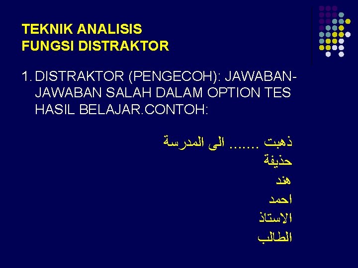 TEKNIK ANALISIS FUNGSI DISTRAKTOR 1. DISTRAKTOR (PENGECOH): JAWABAN SALAH DALAM OPTION TES HASIL BELAJAR.