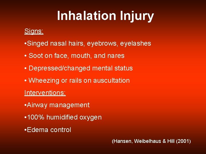 Inhalation Injury Signs: • Singed nasal hairs, eyebrows, eyelashes • Soot on face, mouth,