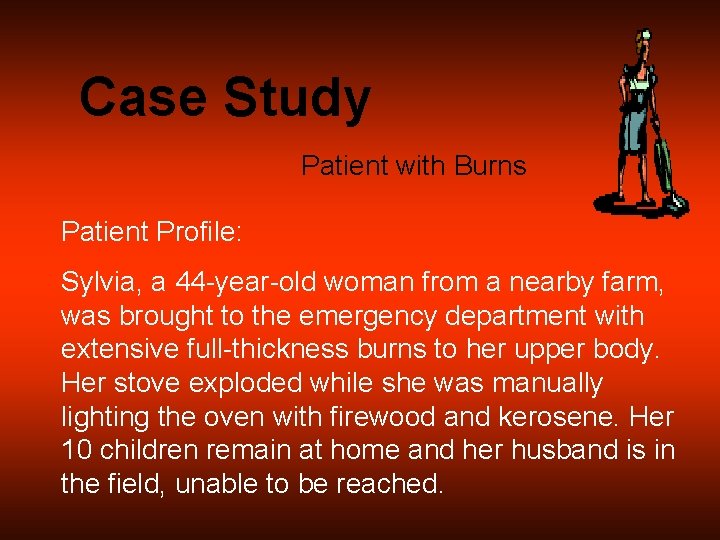 Case Study Patient with Burns Patient Profile: Sylvia, a 44 -year-old woman from a