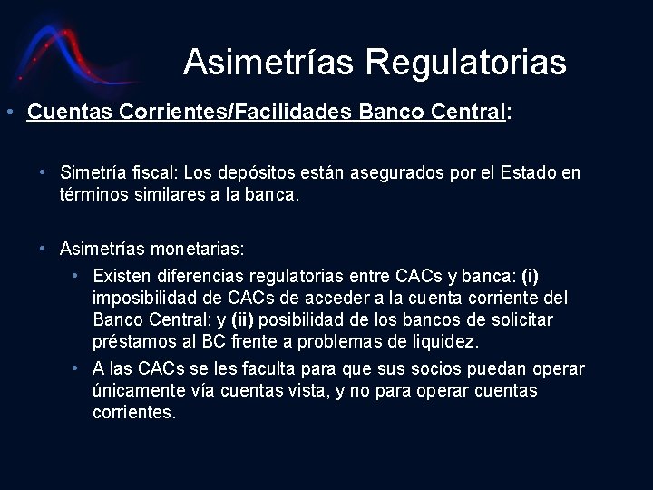 Asimetrías Regulatorias • Cuentas Corrientes/Facilidades Banco Central: • Simetría fiscal: Los depósitos están asegurados