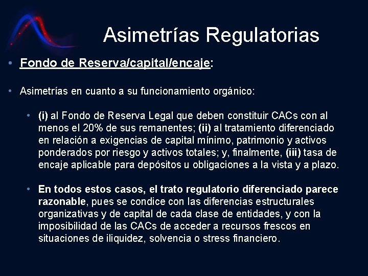 Asimetrías Regulatorias • Fondo de Reserva/capital/encaje: • Asimetrías en cuanto a su funcionamiento orgánico: