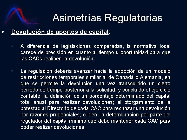 Asimetrías Regulatorias • Devolución de aportes de capital: • A diferencia de legislaciones comparadas,