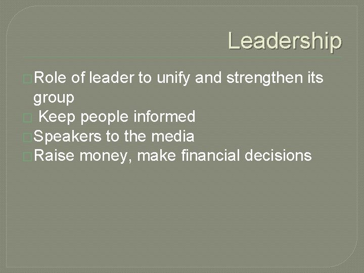 Leadership �Role of leader to unify and strengthen its group � Keep people informed