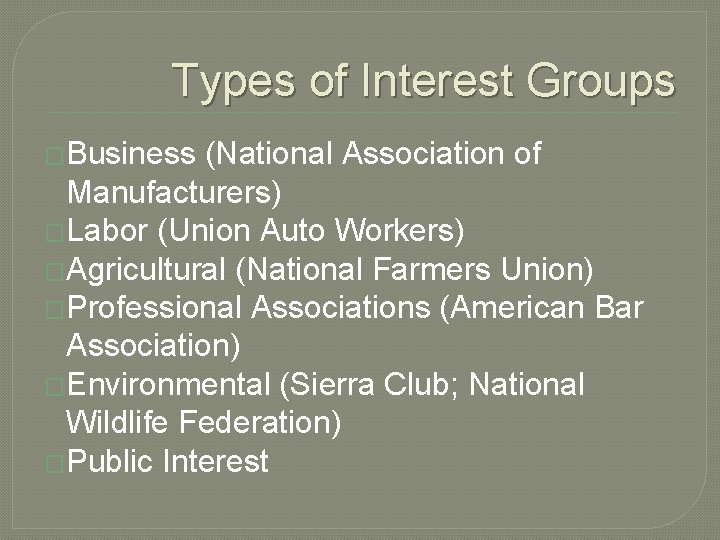 Types of Interest Groups �Business (National Association of Manufacturers) �Labor (Union Auto Workers) �Agricultural
