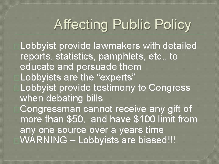 Affecting Public Policy �Lobbyist provide lawmakers with detailed reports, statistics, pamphlets, etc. . to