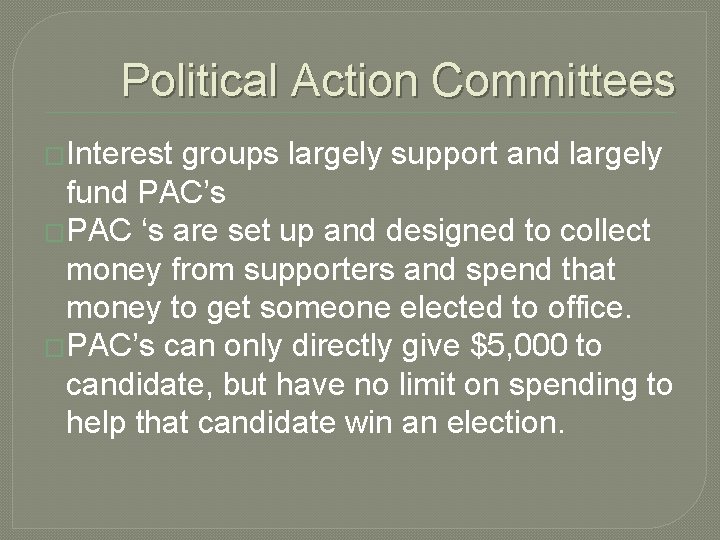 Political Action Committees �Interest groups largely support and largely fund PAC’s �PAC ‘s are