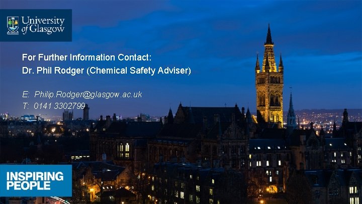 For Further Information Contact: Dr. Phil Rodger (Chemical Safety Adviser) E: Philip. Rodger@glasgow. ac.