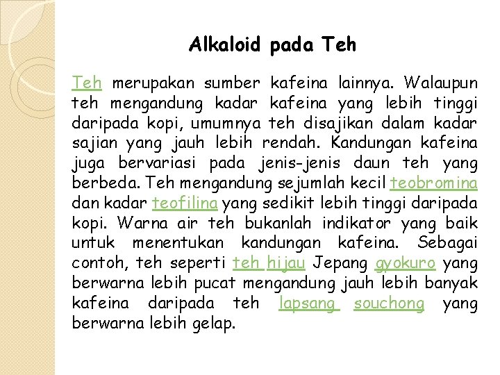 Alkaloid pada Teh merupakan sumber kafeina lainnya. Walaupun teh mengandung kadar kafeina yang lebih