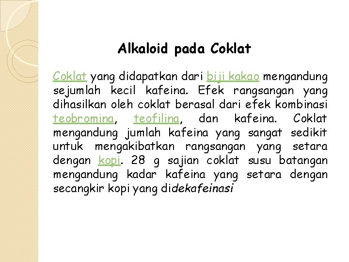 Alkaloid pada Coklat yang didapatkan dari biji kakao mengandung sejumlah kecil kafeina. Efek rangsangan